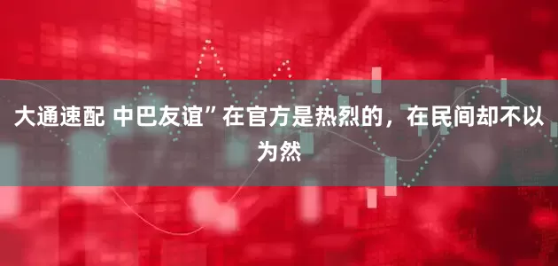 大通速配 中巴友谊”在官方是热烈的，在民间却不以为然